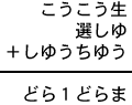 こうこう生+選しゆ+しゆうちゆう=どら1どらま