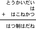 とうかいだい＋は＋はこねかつ＝はつ制はだね