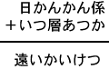 日かんかん係＋いつ層あつか＝遠いかいけつ