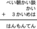 べい朝かい談＋かい＋３かいめは＝はんもんてん