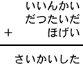 いいんかい＋だつたいだ＋ほげい＝さいかいした