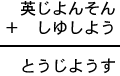 英じよんそん+しゆしよう=とうじようす