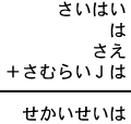 さいはい+は+さえ+さむらいJは=せかいせいは