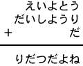 えいよとう+だいしようり+だ=りだつだよね