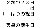 2がつ23日+は+はつの祝日=天皇の誕生日