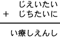 じえいたい＋じちたいに＝い療しえんし