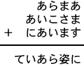 あらまあ＋あいこさま＋にあいます＝ていあら姿に