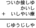 ついか接しゆ＋かいし＋いしやい療＝じゆうじしや