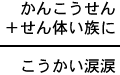 かんこうせん＋せん体い族に＝こうかい涙涙