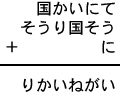 国かいにて＋そうり国そう＋に＝りかいねがい