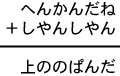 へんかんだね＋しやんしやん＝上ののぱんだ