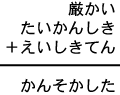 厳かい＋たいかんしき＋えいしきてん＝かんそかした