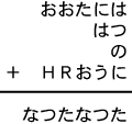 おおたには＋はつ＋の＋ＨＲおうに＝なつたなつた