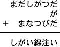 まだしがつだ＋が＋まなつびだ＝しがい線注い