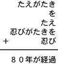 たえがたき＋を＋たえ＋忍びがたきを＋忍び＝８０年が経過