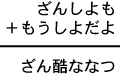 ざんしよも＋もうしよだよ＝ざん酷ななつ